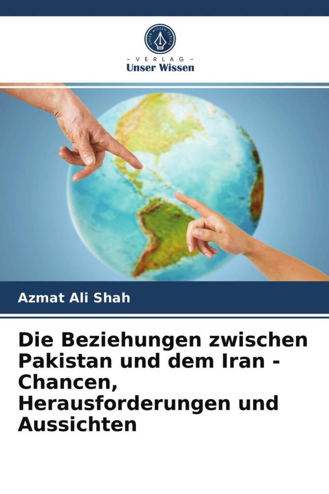 Die Beziehungen zwischen Pakistan und dem Iran - Chancen Herausforderungen und Aussichten