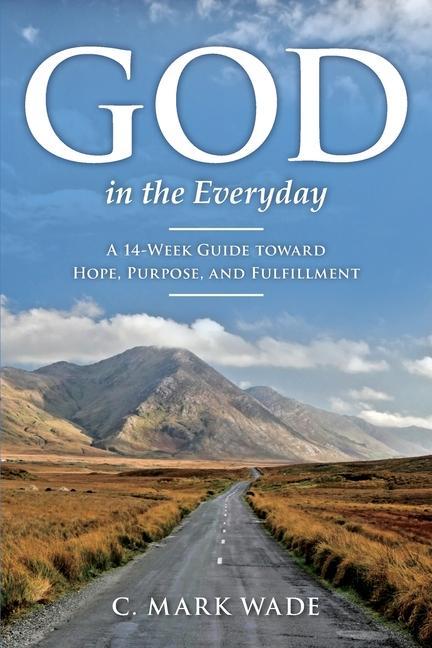 God in the Everyday: A 14-Week Guide toward Hope Purpose and Fulfillment