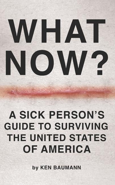 What Now?: A Sick Person‘s Guide to Surviving the United States of America