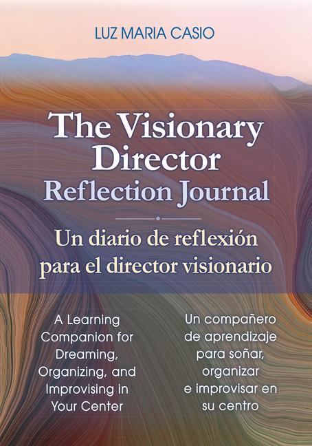 The Visionary Director Reflection Journal/Un Diario de Reflexión Para El Director Visionario: A Learning Companion for Dreaming Organizing and Impro