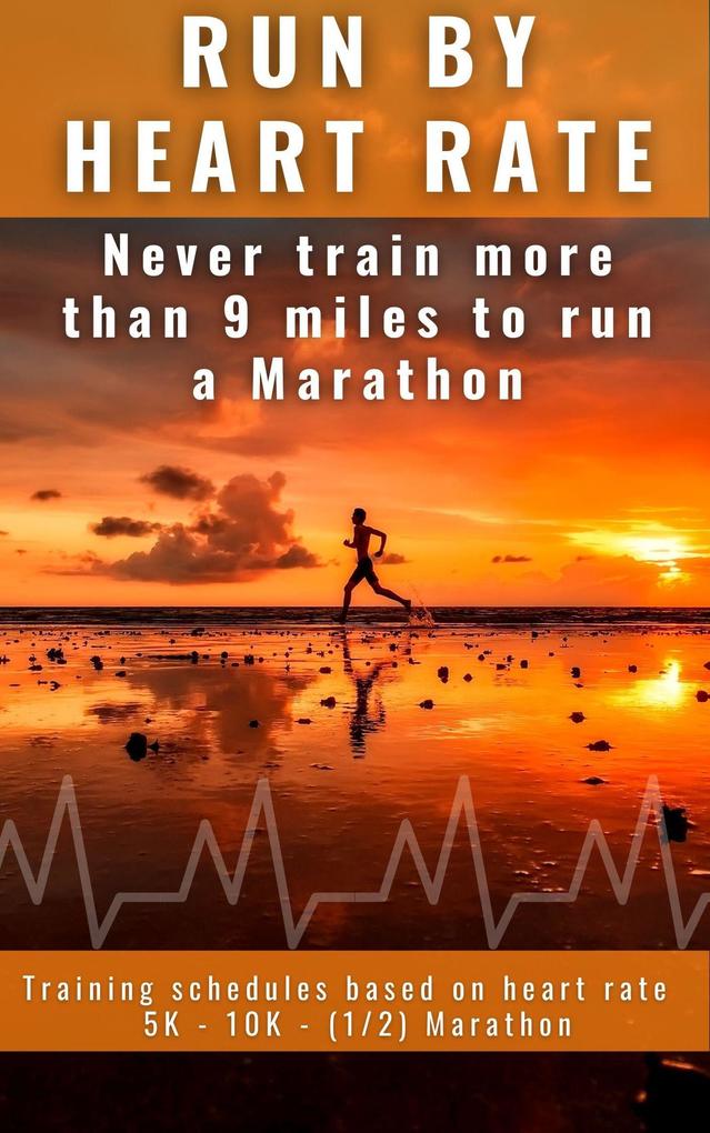 Run by Heart Rate: Never Train More Than 9 Miles to Run a Marathon