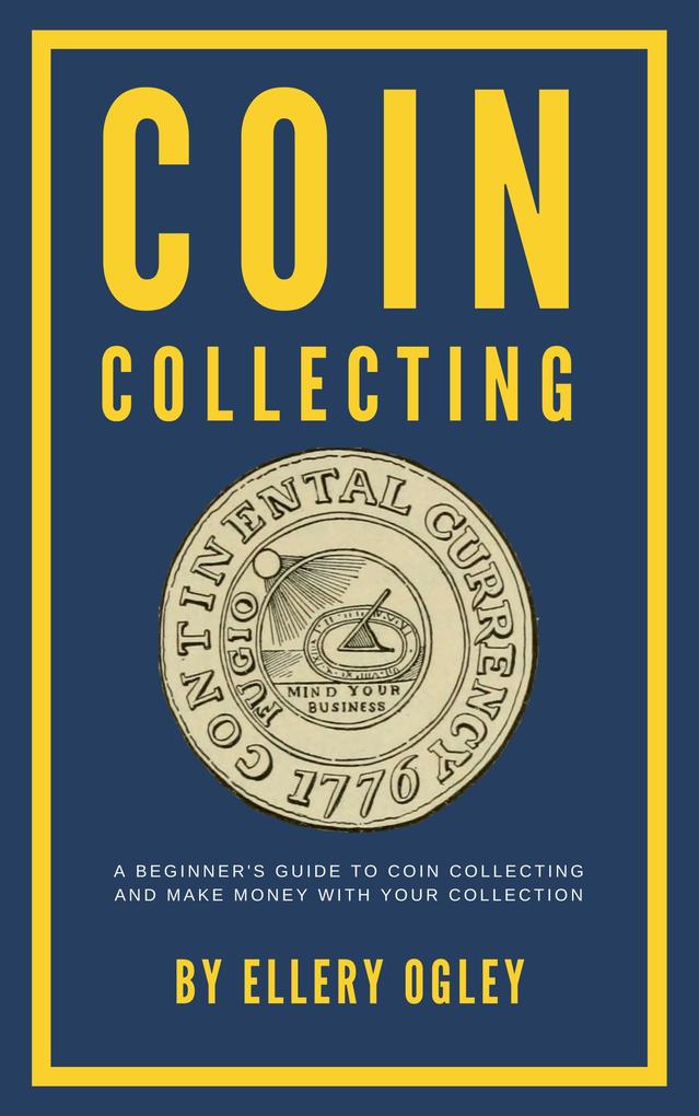 Coin Collecting - A Beginner‘s Guide To Coin Collecting And Make Money With Your Collection