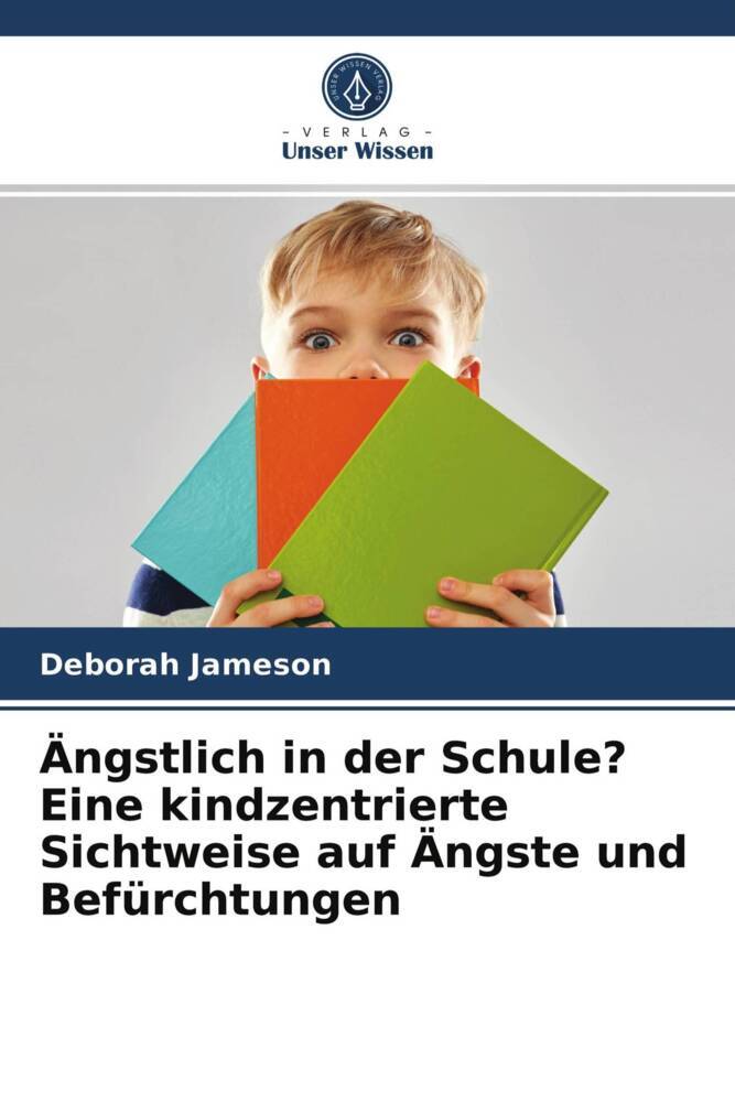 Ängstlich in der Schule? Eine kindzentrierte Sichtweise auf Ängste und Befürchtungen