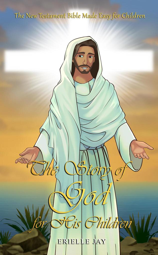 The Story of God for His Children: The New Testament Bible Made Easy for Children