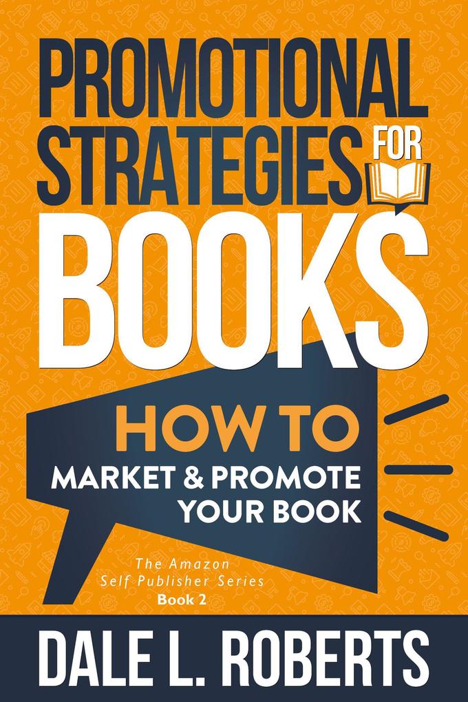 Promotional Strategies for Books: How to Market & Promote Your Book (The Amazon Self Publisher #2)