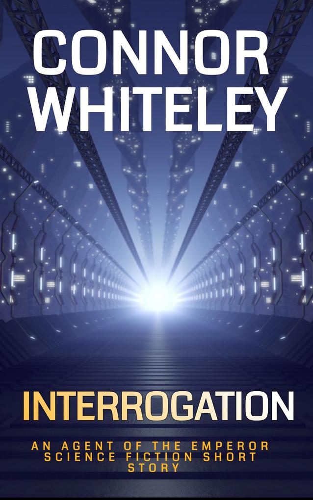 Interrogation: An Agent of The Emperor Science Fiction Short Story (Agents of The Emperor Science Fiction Stories #6)