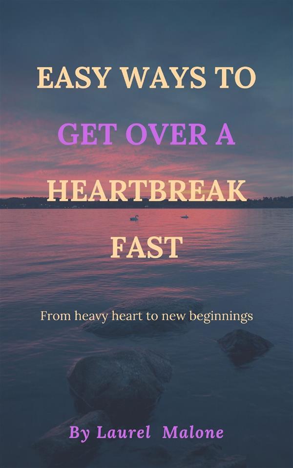 Easy Ways to Get Over a Heartbreak Fast