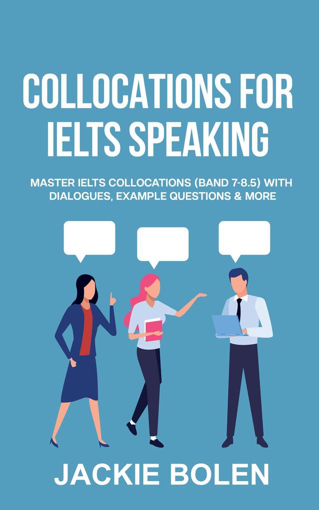 Collocations for IELTS Speaking: Master IELTS Collocations (Band 7-8.5) With Dialogues Example Questions & More