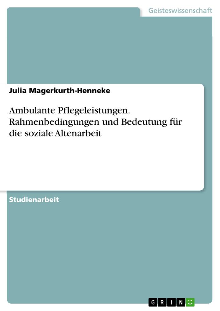 Ambulante Pflegeleistungen. Rahmenbedingungen und Bedeutung für die soziale Altenarbeit