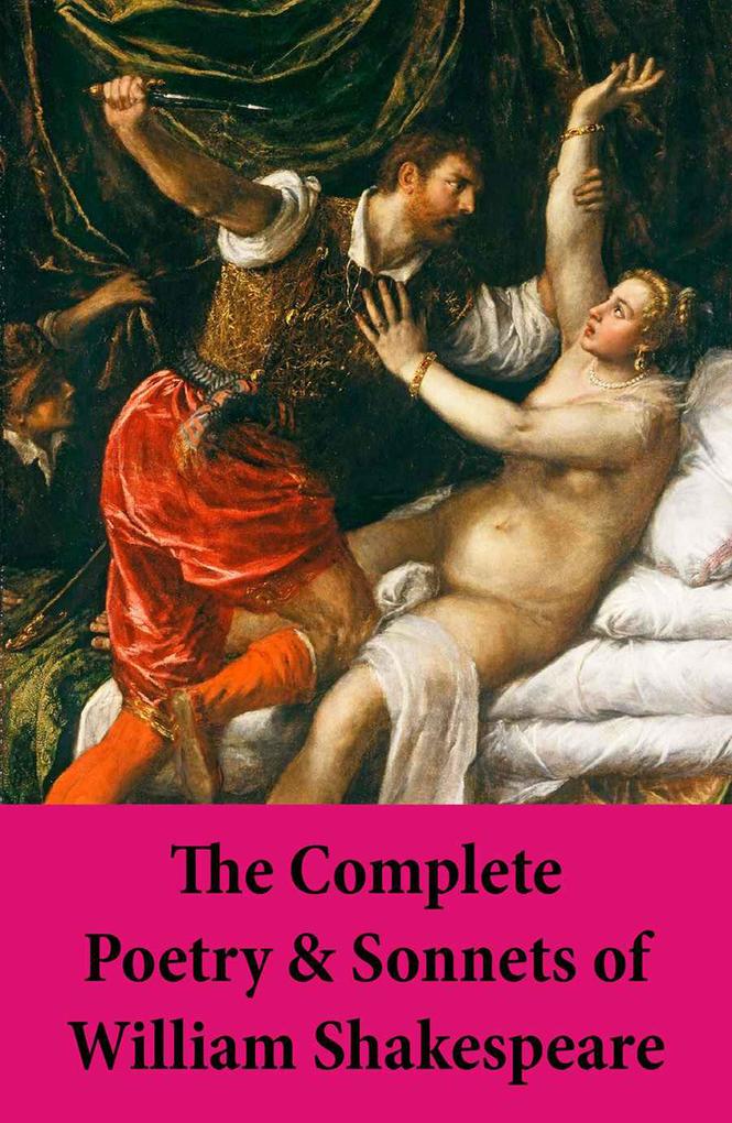 The Complete Poetry & Sonnets of William Shakespeare: The Sonnets + Venus And Adonis + The Rape Of Lucrece + The Passionate Pilgrim + The Phoenix And The Turtle + A Lover‘s Complaint