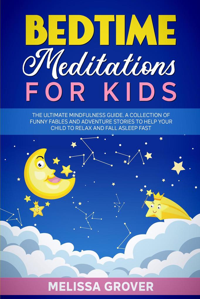 Bedtime Meditations for Kids: The Ultimate Mindfulness Guide. A Collection of Funny Fables and Adventure Stories to Help Your Child to Relax and Fall Asleep Fast.