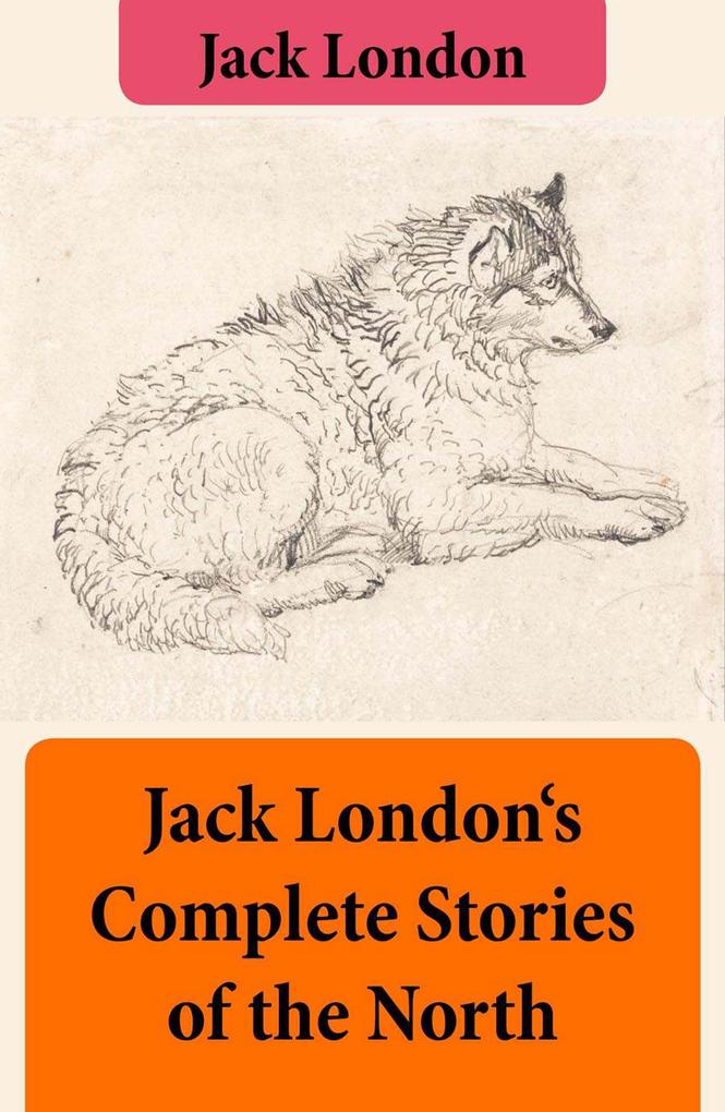 Jack London‘s Complete Stories of the North