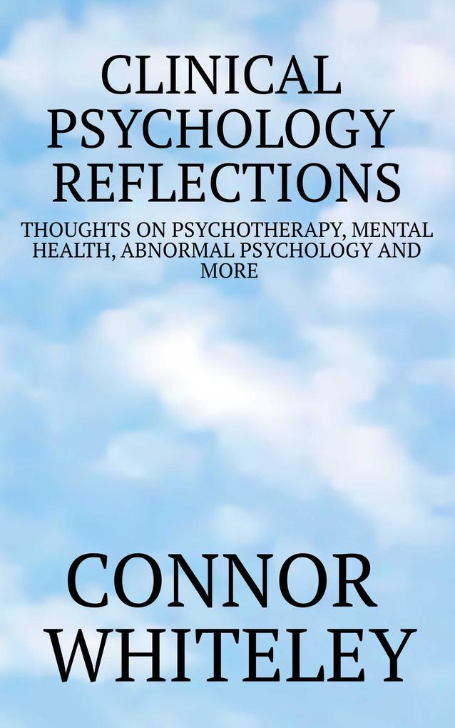 Clinical Psychology Reflections: Thoughts On Psychotherapy Mental Health Abnormal Psychology and More