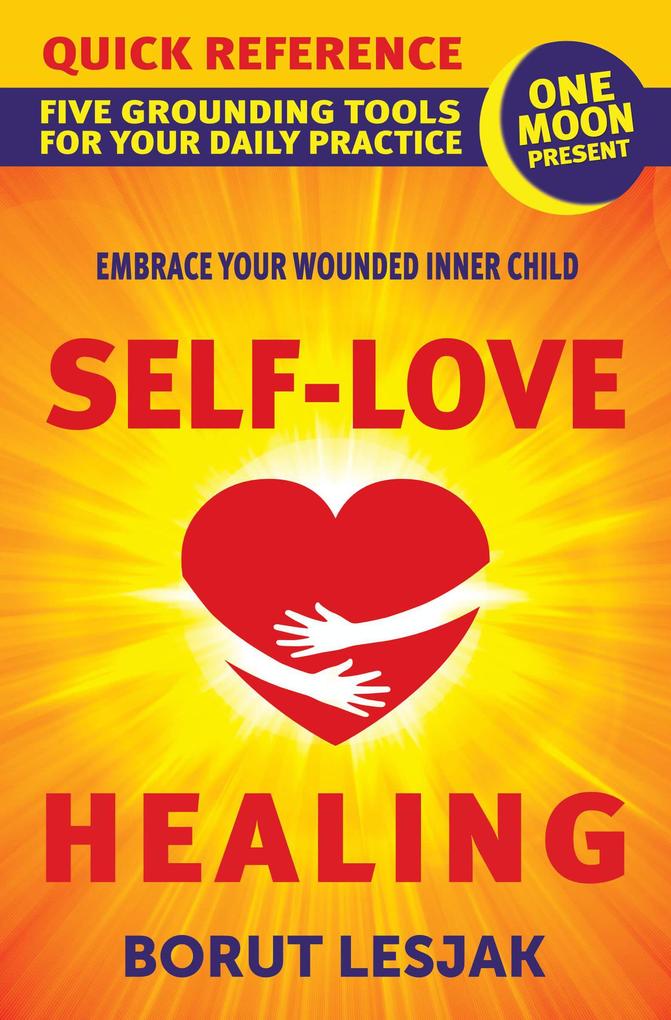 Self-Love Healing Quick Reference: Five Grounding Tools For Your Daily Practice
