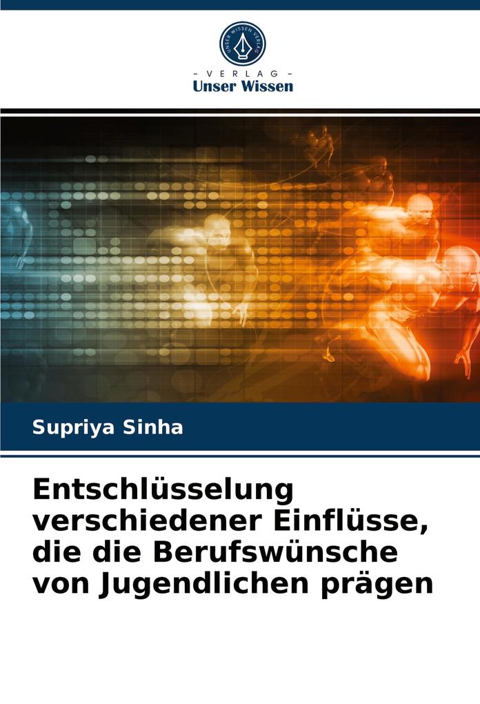 Entschlüsselung verschiedener Einflüsse die die Berufswünsche von Jugendlichen prägen