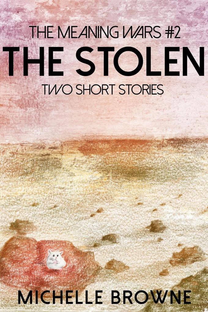 The Stolen: Two Short Stories (The Meaning Wars #2)