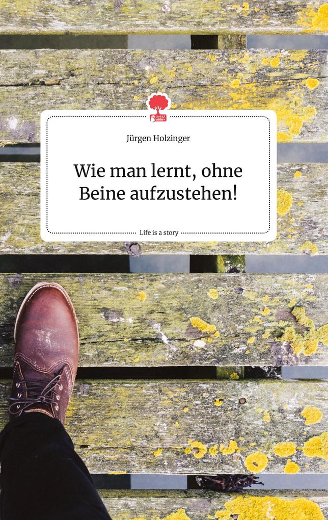 Image of Wie man lernt ohne Beine aufzustehen! Life is a Story - story.one