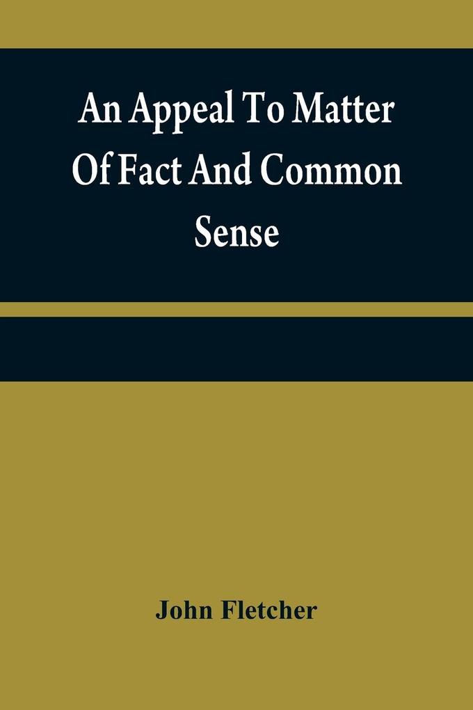 An appeal to matter of fact and common sense or A rational demonstration of man's corrupt and lost estate