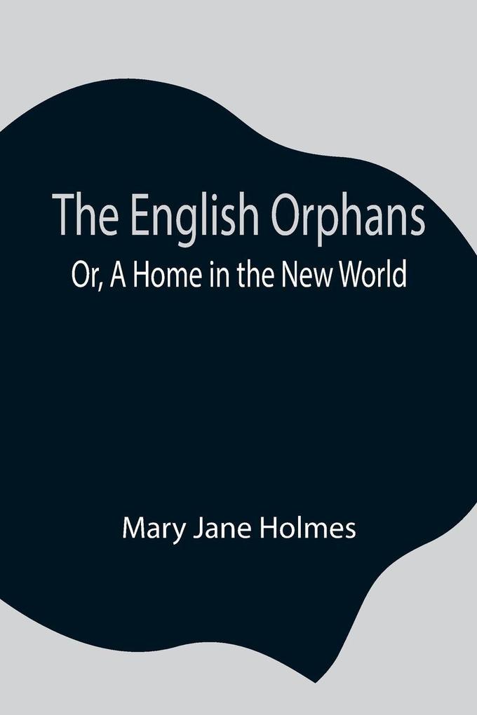 The English Orphans; Or A Home In The New World