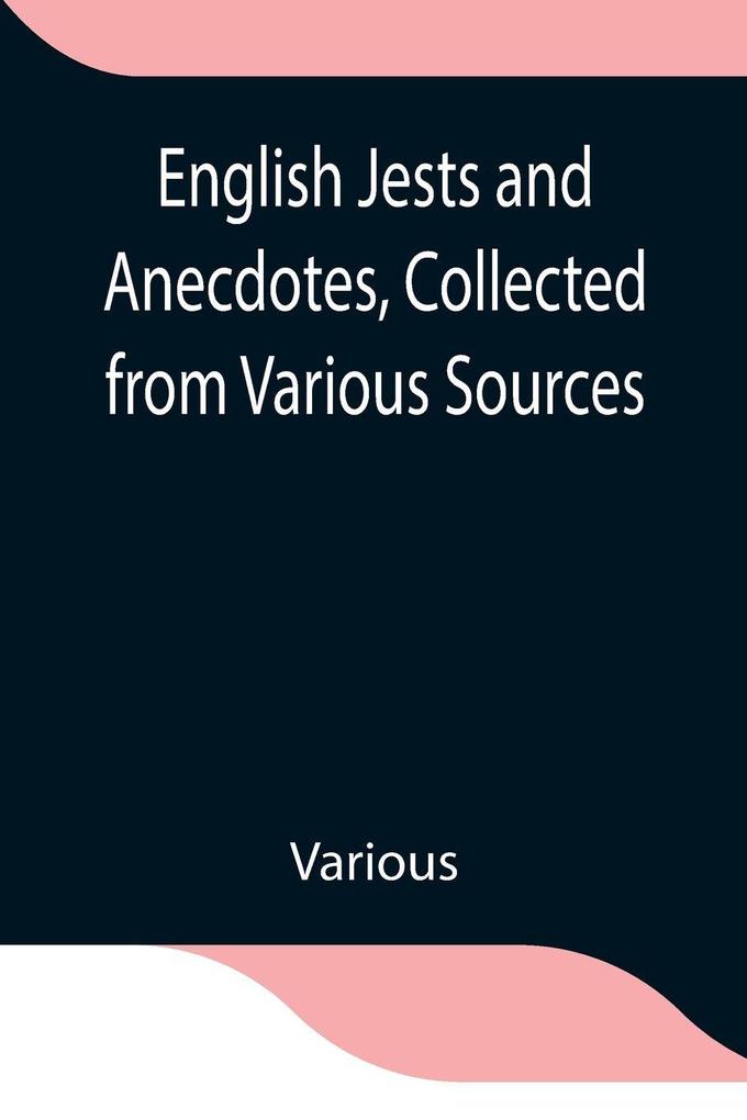 English Jests And Anecdotes Collected From Various Sources