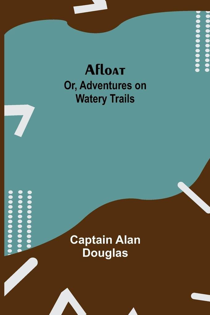 Afloat; Or Adventures On Watery Trails
