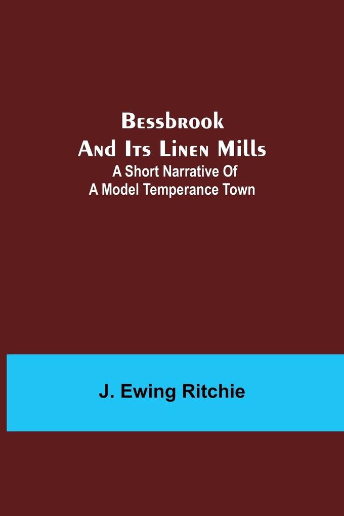 Bessbrook and Its Linen Mills: A Short Narrative of a Model Temperance Town