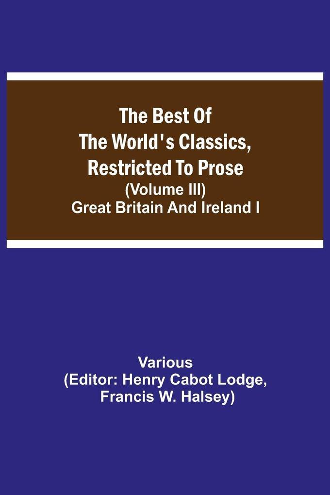 The Best Of The World'S Classics Restricted To Prose (Volume Iii) Great Britain And Ireland I