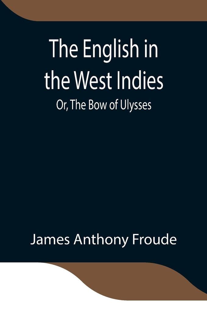 The English In The West Indies; Or The Bow Of Ulysses