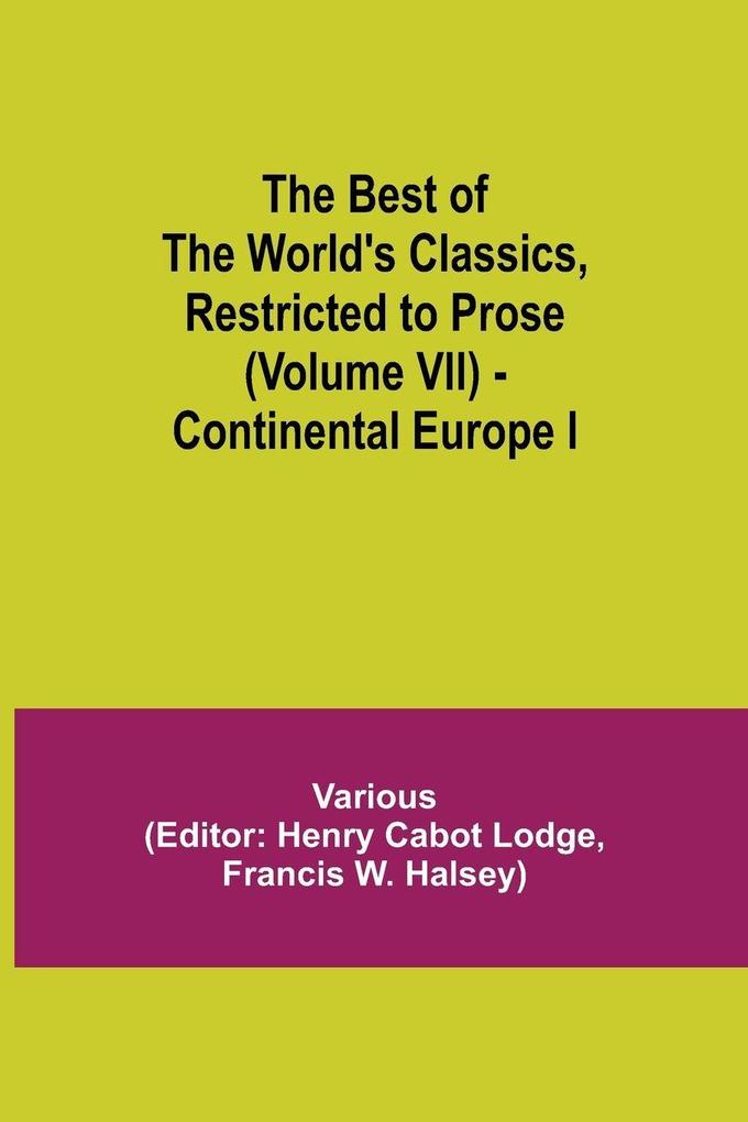 The Best Of The World'S Classics Restricted To Prose (Volume Vii) - Continental Europe I
