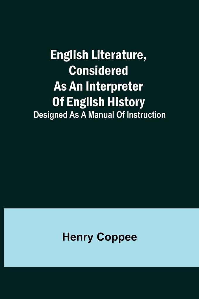 English Literature Considered As An Interpreter Of English History; Designed As A Manual Of Instruction