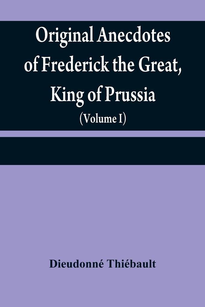 Original anecdotes of Frederick the Great King of Prussia