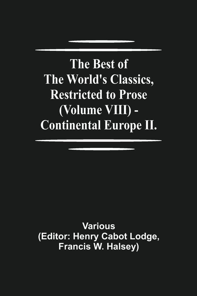 The Best Of The World'S Classics Restricted To Prose (Volume Viii) - Continental Europe Ii.