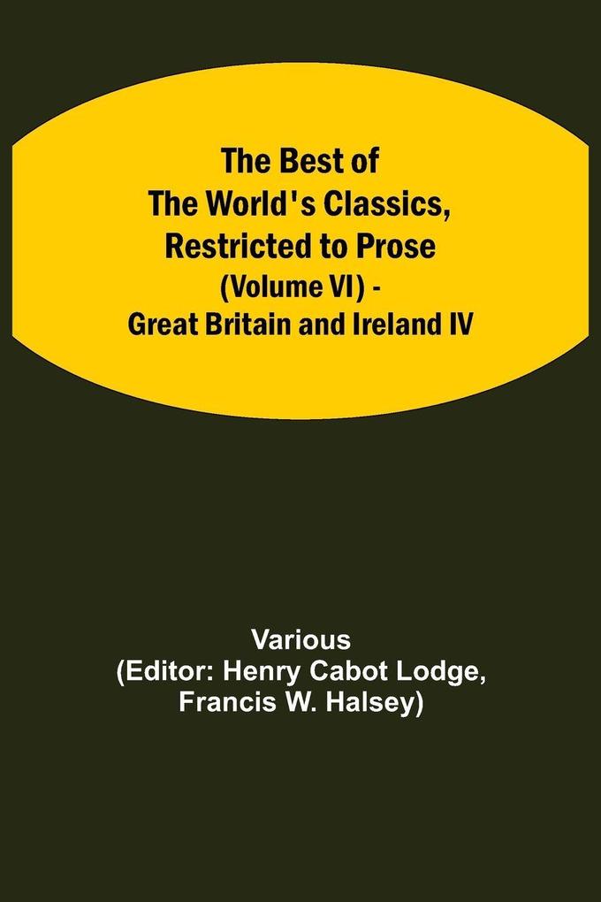 The Best Of The World'S Classics Restricted To Prose (Volume Vi) - Great Britain And Ireland Iv