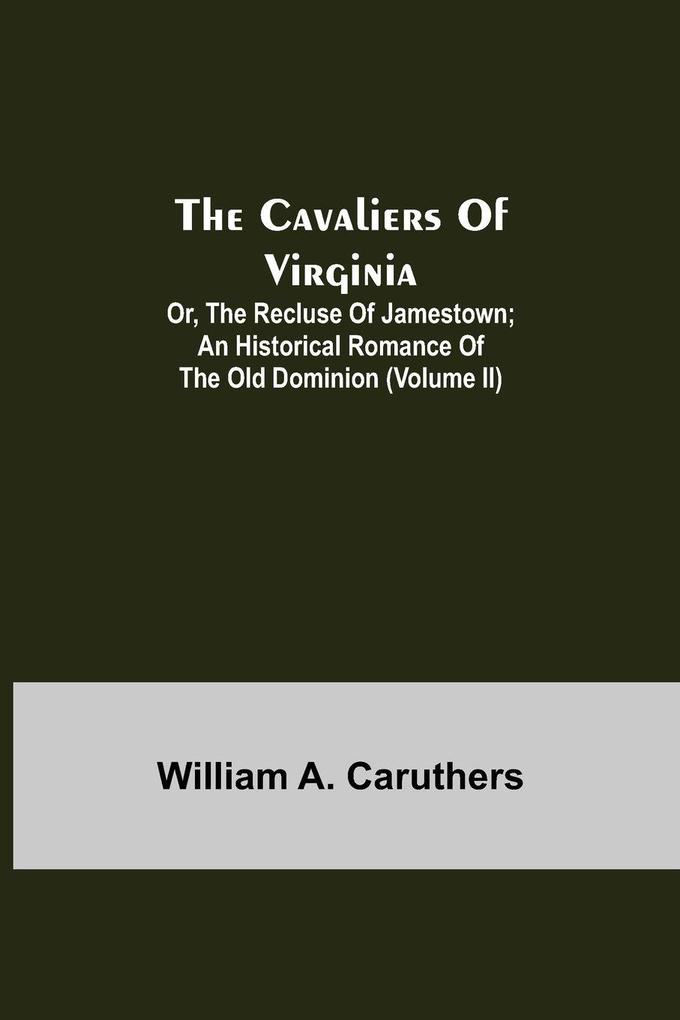 The Cavaliers Of Virginia; Or The Recluse Of Jamestown; An Historical Romance Of The Old Dominion (Volume Ii)