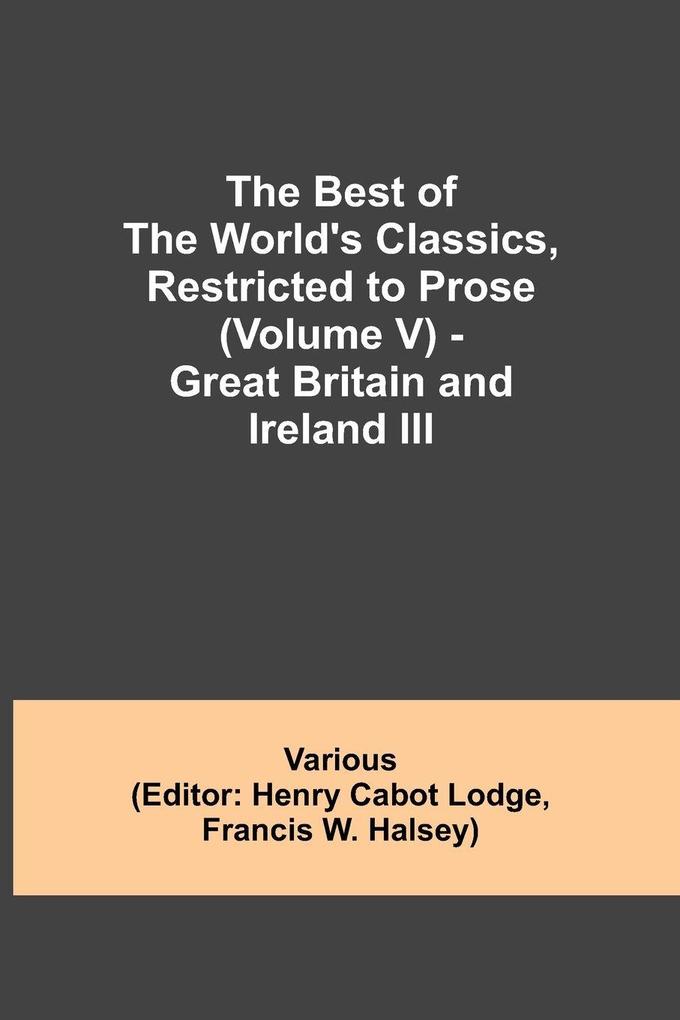 The Best Of The World'S Classics Restricted To Prose (Volume V) - Great Britain And Ireland Iii