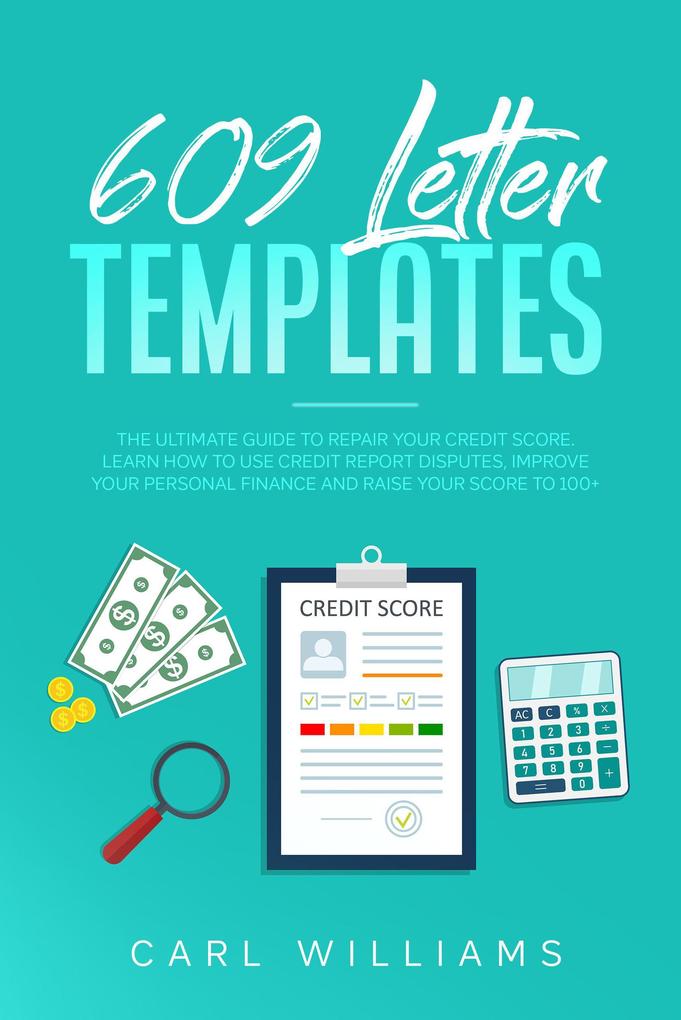 609 Letter Templates: The Ultimate Guide to Repair Your Credit Score. Learn How to Use Credit Report Disputes Improve Your Personal Finance and Raise Your Score to 100+.