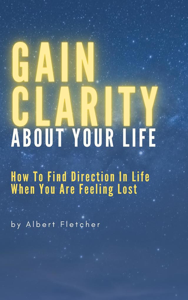 Gain Clarity About Your Life - How To Find Direction In Life When You Are Feeling Lost