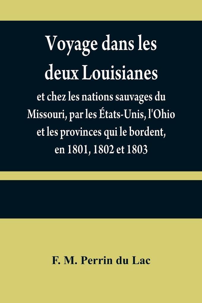 Voyage dans les deux Louisianes et chez les nations sauvages du Missouri par les États-Unis l'Ohio et les provinces qui le bordent en 1801 1802 et 1803; avec un aperçu des moeurs des usages du caractère et des coutumes religieuses et civiles des pe
