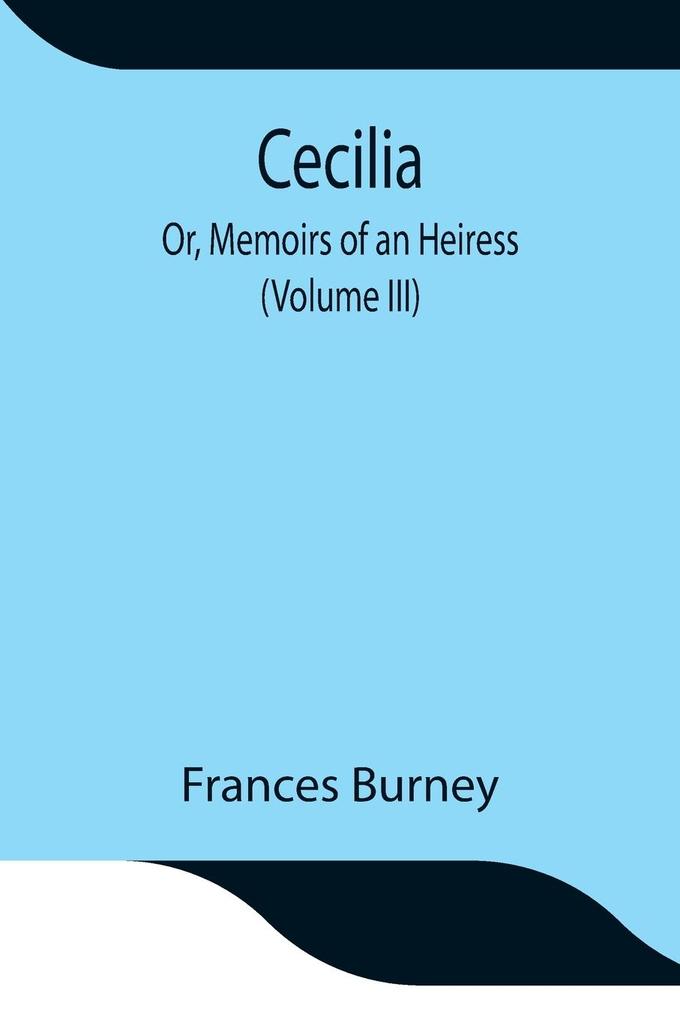 Cecilia; Or Memoirs of an Heiress (Volume III)