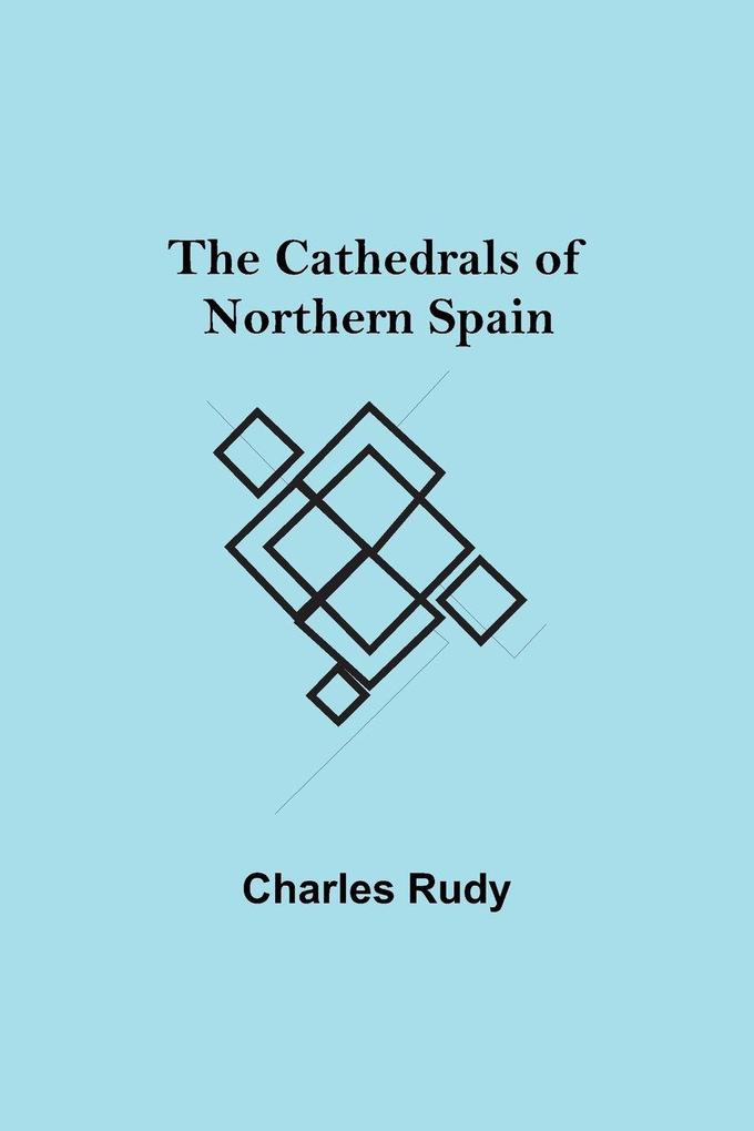 The Cathedrals Of Northern Spain