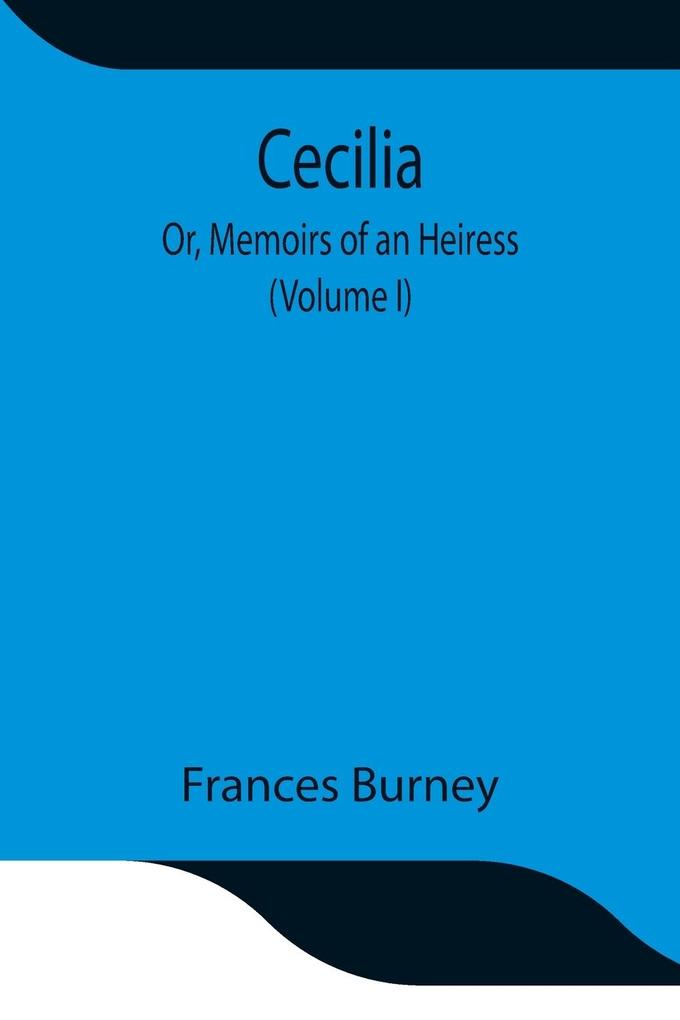 Cecilia; Or Memoirs of an Heiress (Volume I)