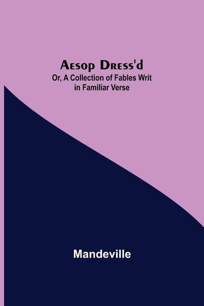 Aesop Dress'D; Or A Collection Of Fables Writ In Familiar Verse