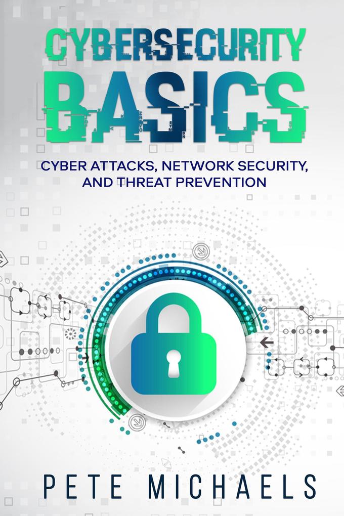 Cybersecurity Basics: Cyber Attacks Network Security And Threat Prevention