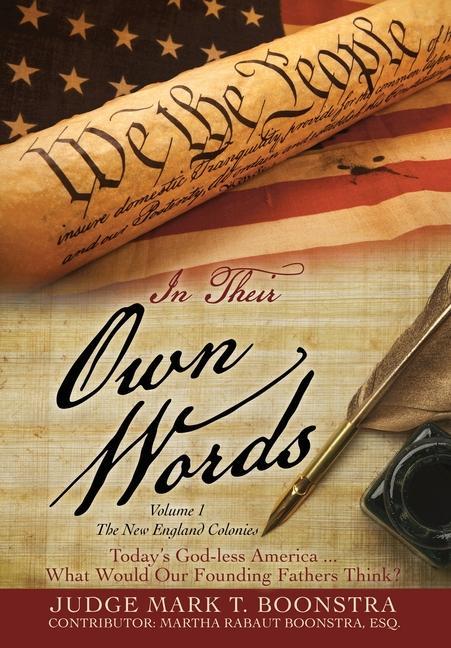 In Their Own Words Volume 1 The New England Colonies: Today‘s God-less America... What Would Our Founding Fathers Think?