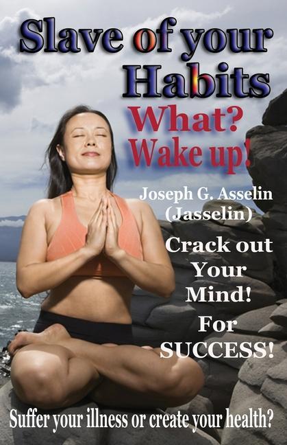 Slave of your Habits What? Wake up!: Suffer your illness or create your health