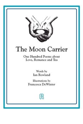 The Moon Carrier: One Hundred Poems About Love Romance And Tea