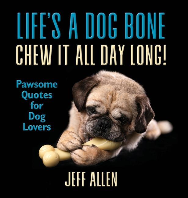 Life‘s a Dog Bone Chew it All Day Long!