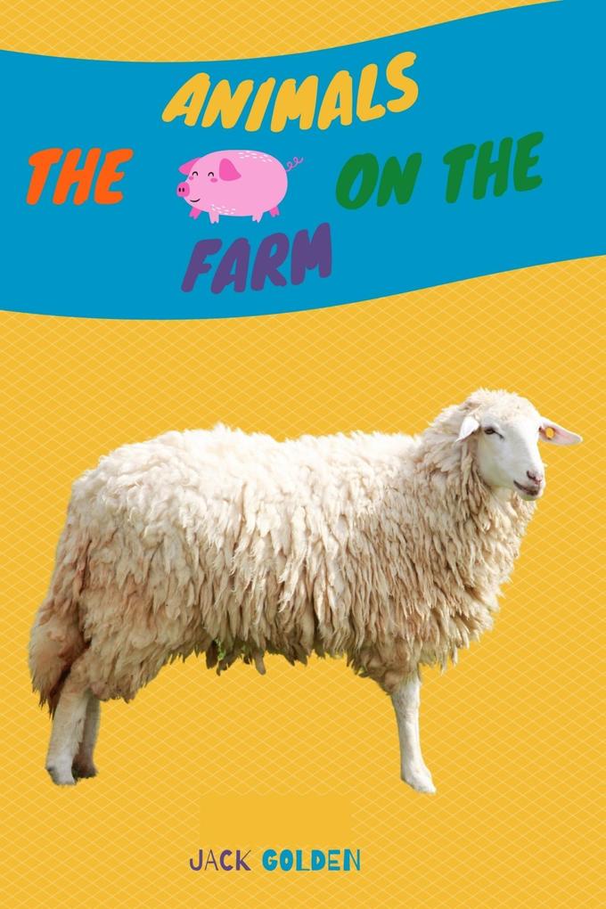 The Animals on the Farm:Explain Interesting and Fun Facts about Animals to Your Child (Kids Love Animals)