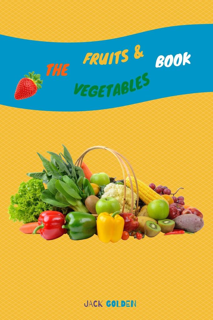 The Fruits and Vegetables Book: Explain Interesting and Fun Topics about Food to Your Child