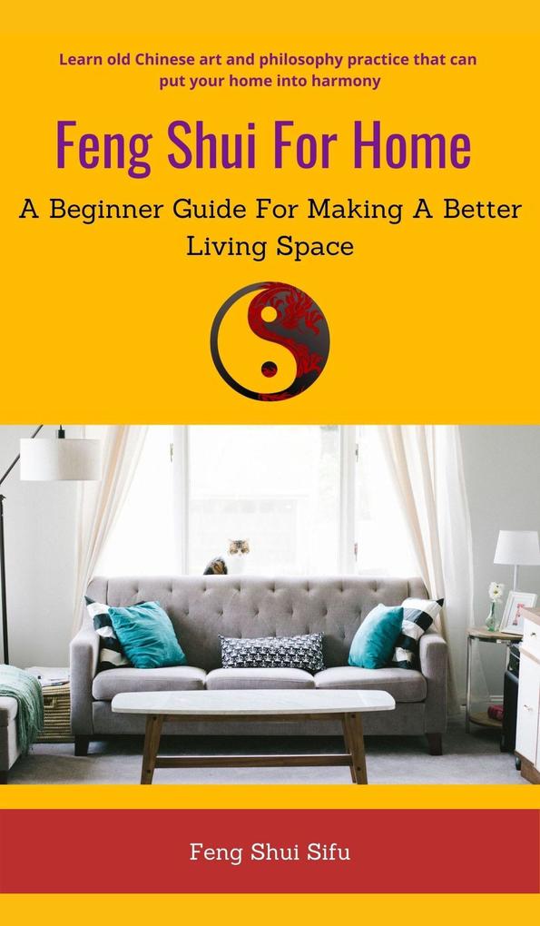 Feng Shui For Home: A Beginner Guide For Making A Better Living Space